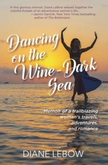 Dancing on the Wine-Dark Sea : Memoir of a trailblazing woman's travels, adventures, and romance