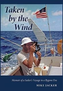 Taken by the Wind : Memoir of a Sailor's Voyage in a Bygone Era