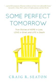 Some Perfect Tomorrow : True Stories of Hope in Loss, Love in Grief, and Life in Death