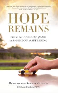 Hope Remains : Seeing the Goodness of God in the Shadow of Suffering