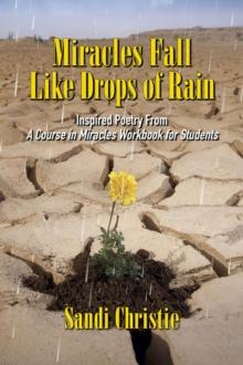 Miracles Fall Like Drops of Rain : Inspired poetry from A Course in Miracles Workbook for Students