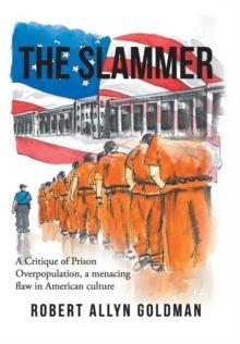 The Slammer : A Critique of Prison Overpopulation, a menacing flaw in American culture