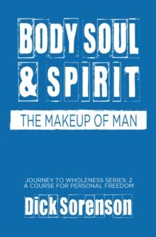 Body Soul and Spirit : The Makeup of Man