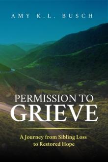 Permission to Grieve : A Journey from Sibling Loss to Restored Hope