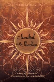 Sundial In The Shadow : Taking my Inner Child from Depression to a Meaningful Life