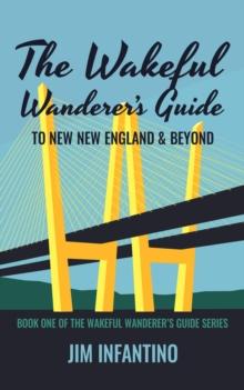 The Wakeful Wanderer's Guide : to New New England & Beyond