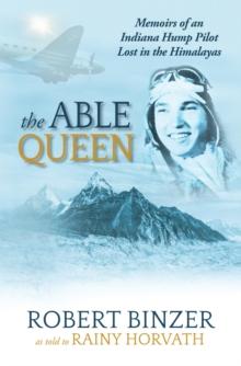 The Able Queen : Memoirs of an Indiana Hump Pilot Lost in the Himalayas