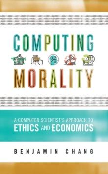 Computing Morality : A Computer Scientist's Approach Ethics and Economics