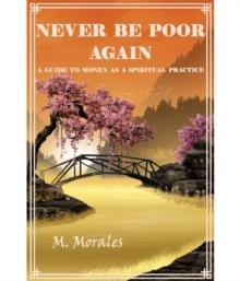 Never Be Poor Again : A Guide to Money as a Spiritual Practice