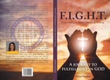 F.I.G.H.T. Flourishing in God's Hands and Timing : A JOURNEY TO FULFILLMENT IN GOD