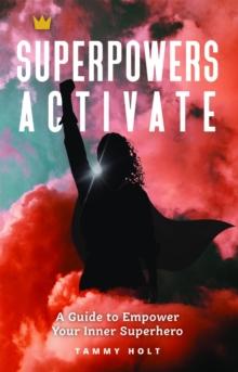 Superpowers Activate : A Guide to Empower Your Inner Superhero