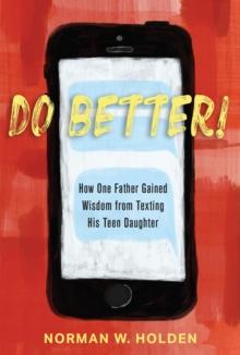 DO BETTER! : HOW ONE FATHER GAINED WISDOM FROM TEXTING HIS TEEN DAUGHTER