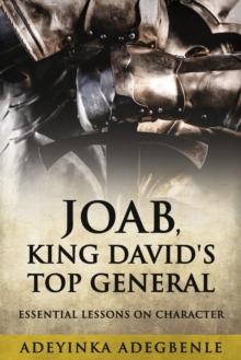 JOAB, KING DAVID'S TOP GENERAL : ESSENTIAL LESSONS ON CHARACTER