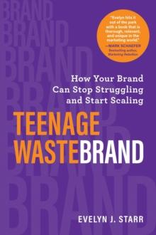 Teenage Wastebrand : How Your Brand Can Stop Struggling and Start Scaling