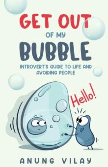 Get Out Of My Bubble : Introvert's Guide To Life And Avoiding People