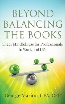 Beyond Balancing the Books : Sheer Mindfulness for Professionals in Work and Life