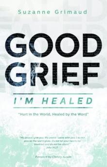 Good Grief I'm Healed : Hurt in the World, Healed by the Word