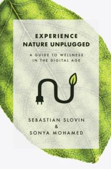 Experience Nature Unplugged : A Guide to Wellness in the Digital Age