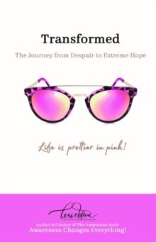 Transformed : The Journey from Despair to Extreme Hope