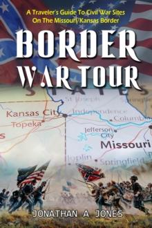 Border War Tour : A Traveler's Guide to Civil War Sites on the Missouri/Kansas Border