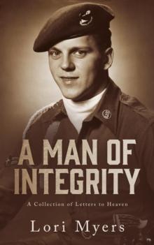 A Man of Integrity:  A Collection of Letters to Heaven: