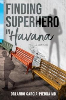 Finding Superhero in Havana : A Memoir