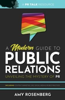 A Modern Guide to Public Relations: Including : Content Marketing, SEO, Social Media & PR Best Practices