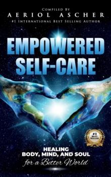 Empowered Self-Care : Healing Body, Mind and Soul for a Better World