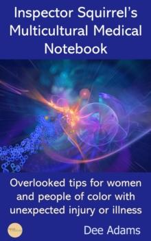 Inspector Squirrel's Multicultural Medical Notebook : Overlooked tips for women and people of color with unexpected injury or illness