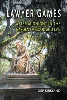 Lawyer Games : After Midnight in the Garden of Good and Evil