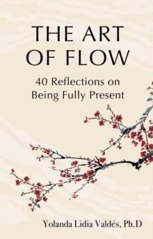 The Art of Flow : 40 Reflections on Being Fully Present