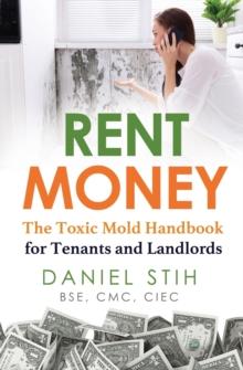 Rent Money : The Toxic Mold Handbook for Tenants and Landlords