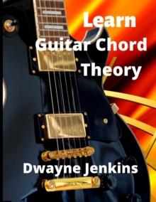 Learn Guitar Chord Theory : A comprehensive course on building guitar chords