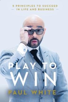 Play to Win : 5 Principles to Succeed in Life and Business