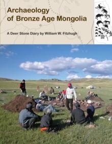 Archaeology of Bronze Age Mongolia : A Deer Stone Diary