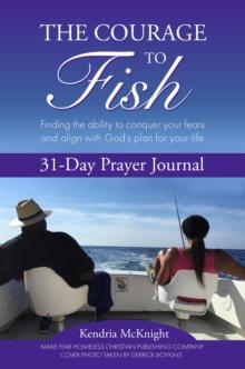 The Courage To Fish : Finding the ability to conquer your fears and align with God's plan for your life