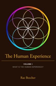 The Human Experience : VOLUME I WHAT IS THE HUMAN EXPERIENCE?