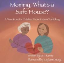 Mommy, What's a Safe House? : A True Story For Children About Human Trafficking