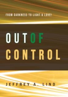 Out of Control : From Darkness to Light and Life!