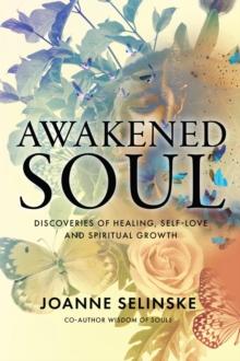 Awakened Soul : Discoveries of Healing, Self-Love and Spiritual Growth