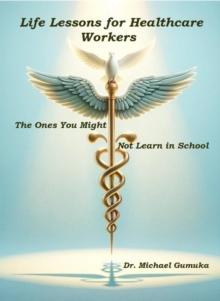 Life Lessons for Healthcare Workers: The Ones You Might Not Learn in School