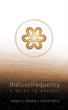 The Love Frequency : A Guide to Oneness