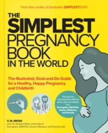 The Simplest Pregnancy Book in the World : The Illustrated, Grab-and-Do Guide for a Healthy, Happy Pregnancy and Childbirth