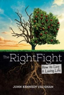 The Right Fight : How To Live A Loving Life