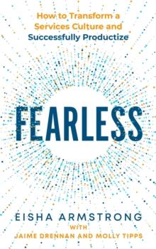 Fearless: How to Transform a Services Culture and Successfully Productize