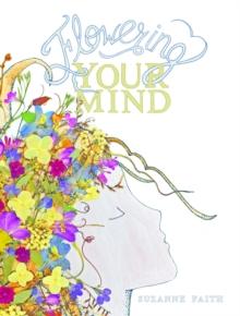 Flowering Your Mind : How to engage your brain in healthy, exciting new ways