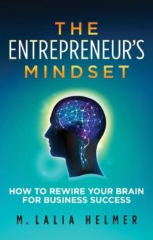 The Entrepreneur's Mindset : How to Rewire Your Brain for Business Success