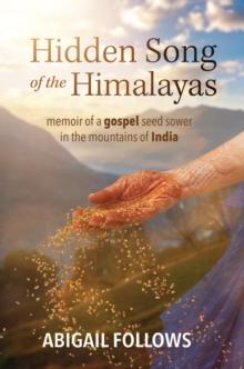 Hidden Song of the Himalayas : Memoir of a Gospel Seed Sower in the Mountains of India