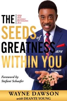 The Seeds of Greatness Are Within You : A Memoir