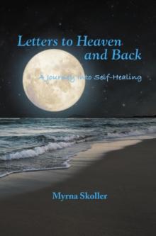 Letters to Heaven and Back : A Journey Into Self-Healing